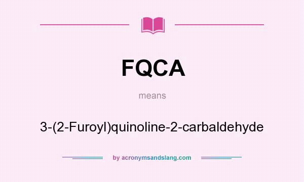 What does FQCA mean? It stands for 3-(2-Furoyl)quinoline-2-carbaldehyde