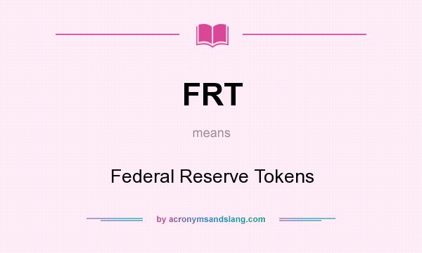 What does FRT mean? It stands for Federal Reserve Tokens