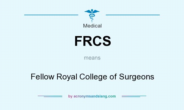 What does FRCS mean? It stands for Fellow Royal College of Surgeons