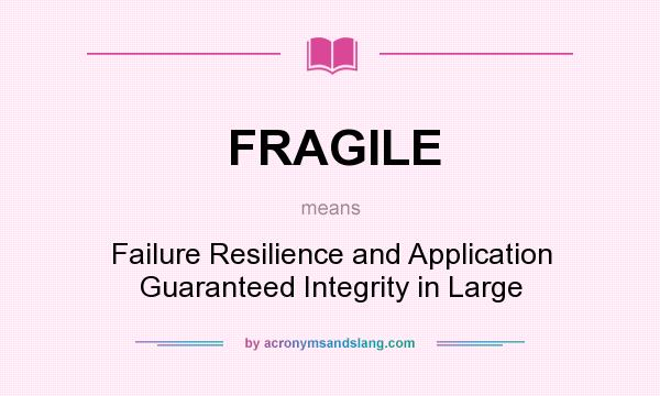 What does FRAGILE mean? It stands for Failure Resilience and Application Guaranteed Integrity in Large