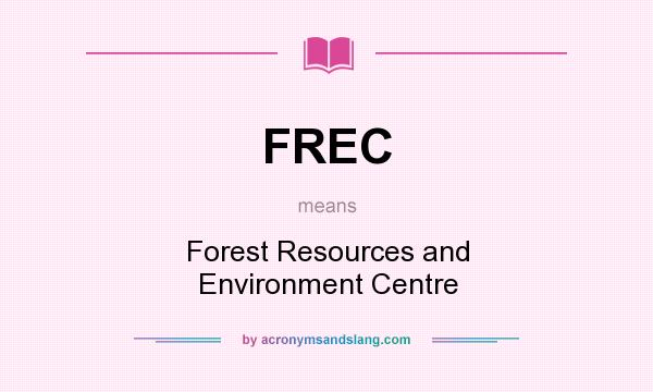 What does FREC mean? It stands for Forest Resources and Environment Centre
