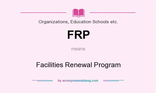 What does FRP mean? It stands for Facilities Renewal Program