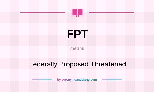 What does FPT mean? It stands for Federally Proposed Threatened