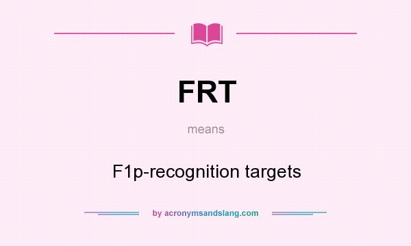 What does FRT mean? It stands for F1p-recognition targets