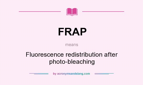 What does FRAP mean? It stands for Fluorescence redistribution after photo-bleaching