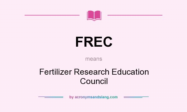 What does FREC mean? It stands for Fertilizer Research Education Council