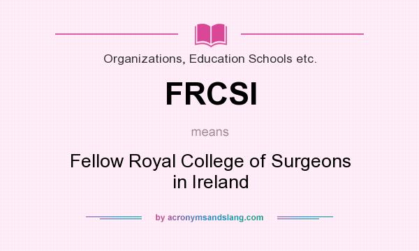 What does FRCSI mean? It stands for Fellow Royal College of Surgeons in Ireland
