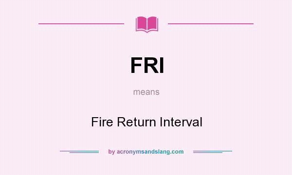 What does FRI mean? It stands for Fire Return Interval