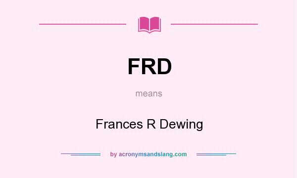 What does FRD mean? It stands for Frances R Dewing