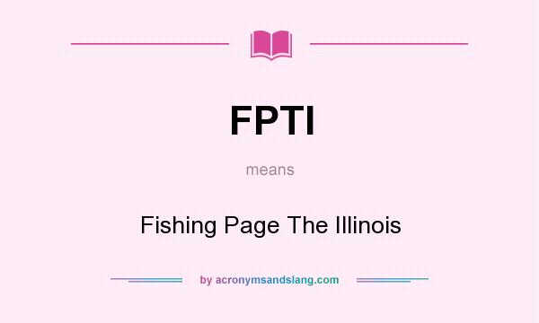What does FPTI mean? It stands for Fishing Page The Illinois