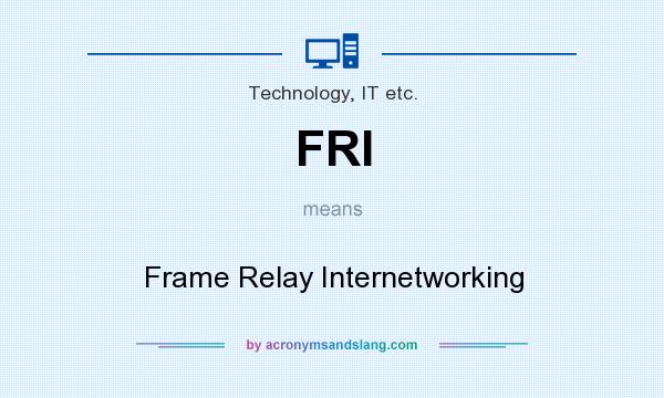 What does FRI mean? It stands for Frame Relay Internetworking