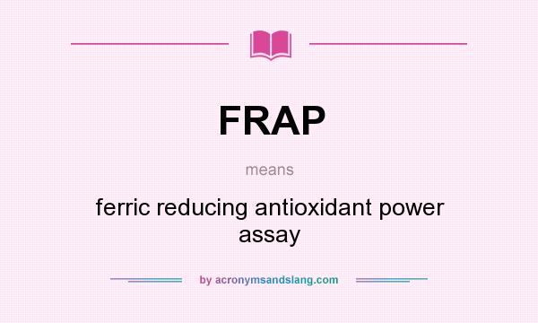 What does FRAP mean? It stands for ferric reducing antioxidant power assay