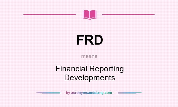 What does FRD mean? It stands for Financial Reporting Developments