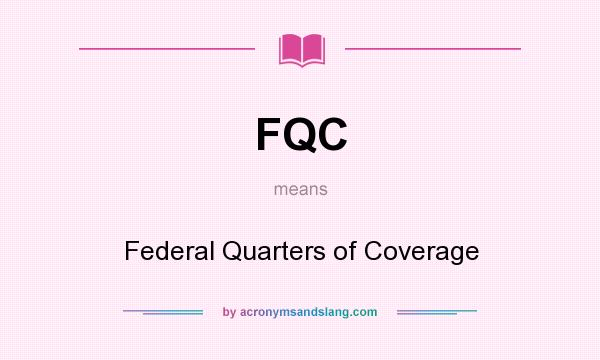 What does FQC mean? It stands for Federal Quarters of Coverage