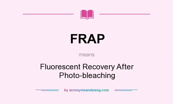 What does FRAP mean? It stands for Fluorescent Recovery After Photo-bleaching