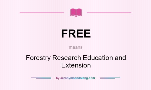 What does FREE mean? It stands for Forestry Research Education and Extension
