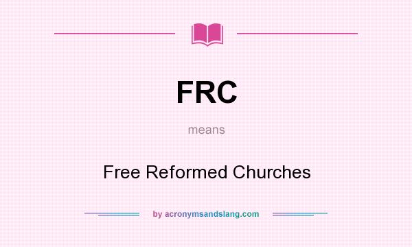 What does FRC mean? It stands for Free Reformed Churches
