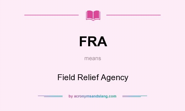 What does FRA mean? It stands for Field Relief Agency