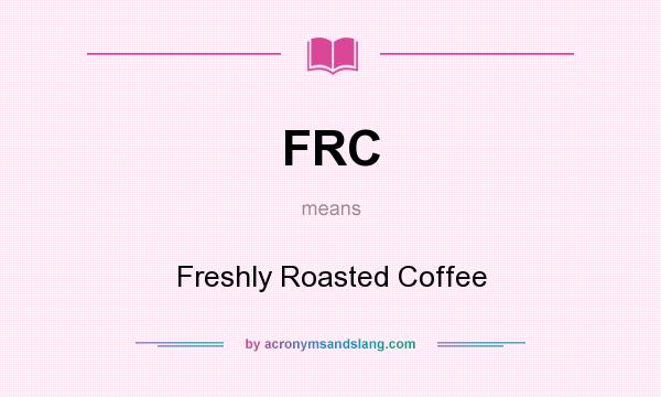 What does FRC mean? It stands for Freshly Roasted Coffee