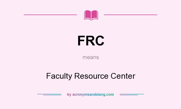 What does FRC mean? It stands for Faculty Resource Center