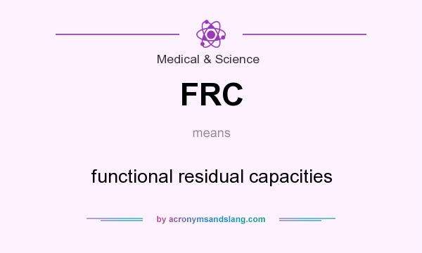 What does FRC mean? It stands for functional residual capacities