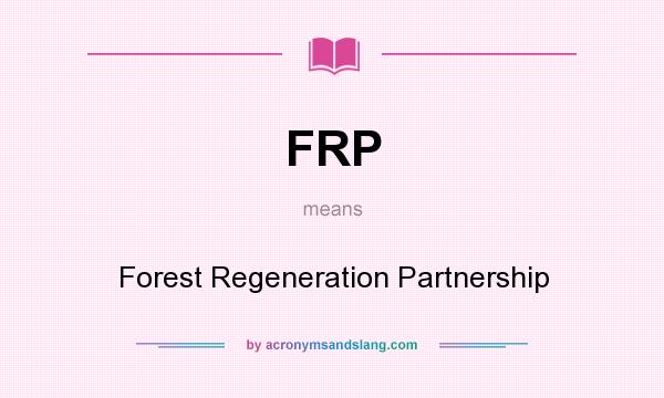 What does FRP mean? It stands for Forest Regeneration Partnership