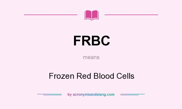 What does FRBC mean? It stands for Frozen Red Blood Cells