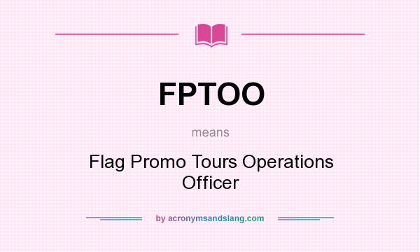 What does FPTOO mean? It stands for Flag Promo Tours Operations Officer