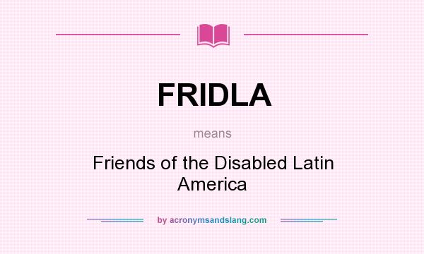 What does FRIDLA mean? It stands for Friends of the Disabled Latin America