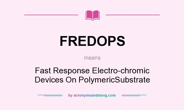 What does FREDOPS mean? It stands for Fast Response Electro-chromic Devices On PolymericSubstrate