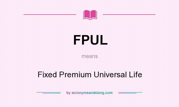 What does FPUL mean? It stands for Fixed Premium Universal Life