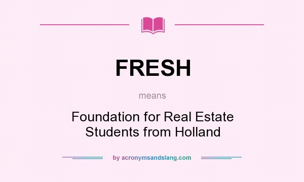 What does FRESH mean? It stands for Foundation for Real Estate Students from Holland