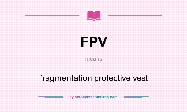 What does FPV mean? It stands for fragmentation protective vest