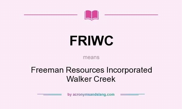 What does FRIWC mean? It stands for Freeman Resources Incorporated Walker Creek