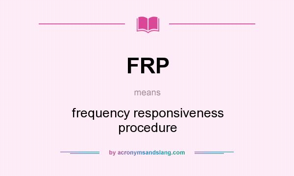 What does FRP mean? It stands for frequency responsiveness procedure