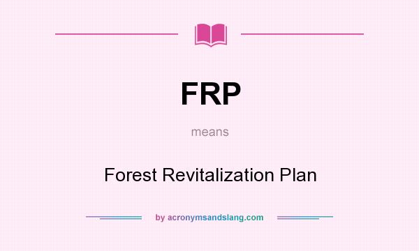 What does FRP mean? It stands for Forest Revitalization Plan