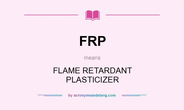 What does FRP mean? It stands for FLAME RETARDANT PLASTICIZER