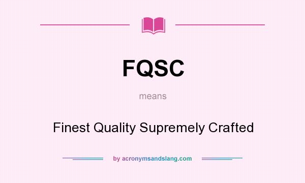 What does FQSC mean? It stands for Finest Quality Supremely Crafted