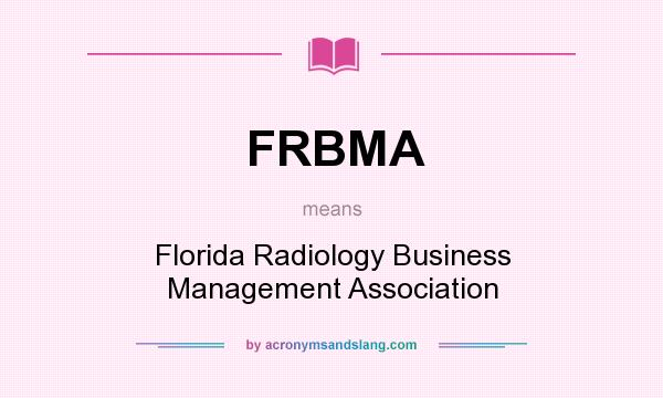 What does FRBMA mean? It stands for Florida Radiology Business Management Association