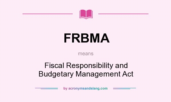 What does FRBMA mean? It stands for Fiscal Responsibility and Budgetary Management Act