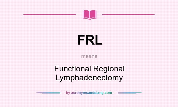 What does FRL mean? It stands for Functional Regional Lymphadenectomy