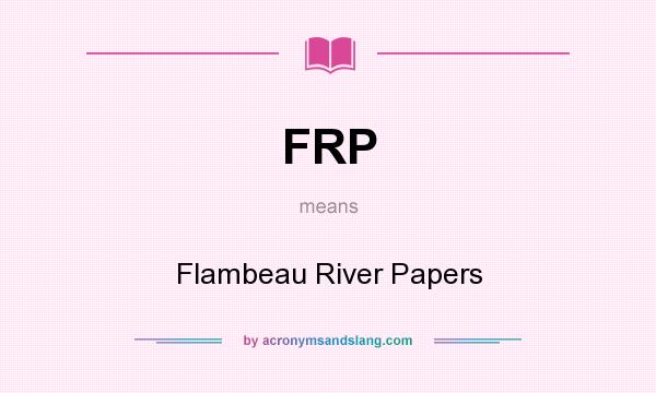 What does FRP mean? It stands for Flambeau River Papers