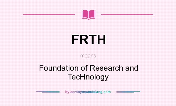 What does FRTH mean? It stands for Foundation of Research and TecHnology