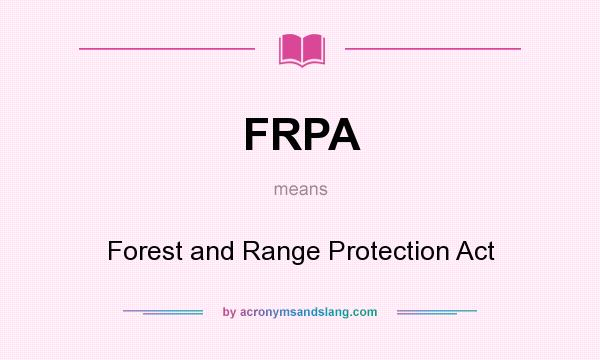 What does FRPA mean? It stands for Forest and Range Protection Act