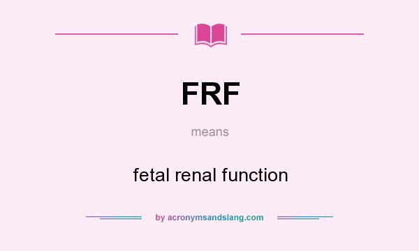 What does FRF mean? It stands for fetal renal function
