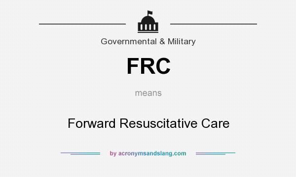 What does FRC mean? It stands for Forward Resuscitative Care