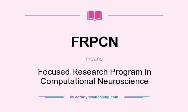 What does FRPCN mean? It stands for Focused Research Program in Computational Neuroscience