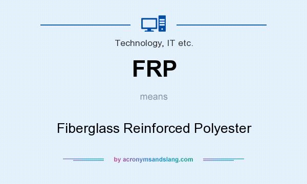 What does FRP mean? It stands for Fiberglass Reinforced Polyester