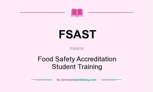 What does FSAST mean? It stands for Food Safety Accreditation Student Training