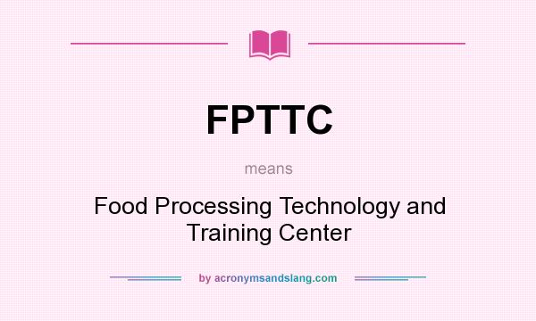 What does FPTTC mean? It stands for Food Processing Technology and Training Center